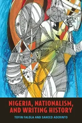 Falola / Aderinto | Nigeria, Nationalism, and Writing History | Buch | 978-1-58046-358-4 | www.sack.de