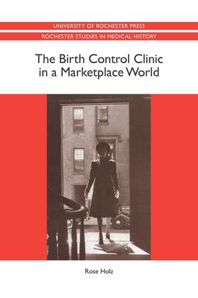Rose Holz | The Birth Control Clinic in a Marketplace World | Buch | 978-1-58046-489-5 | sack.de