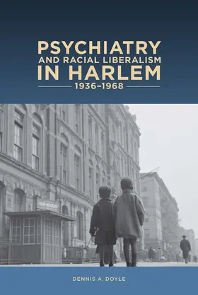 Dennis A. Doyle |  Psychiatry and Racial Liberalism in Harlem, 1936-1968 | Buch |  Sack Fachmedien