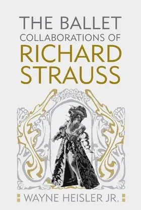 Wayne Heisler Jr. PhD / Heisler | The Ballet Collaborations of Richard Strauss | E-Book | sack.de