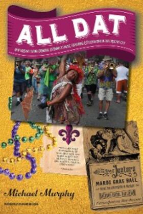 Murphy |  All Dat New Orleans: Eating, Drinking, Listening to Music, Exploring, & Celebrating in the Crescent City | eBook | Sack Fachmedien