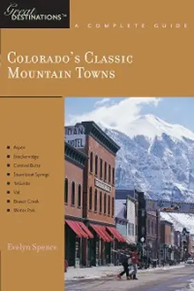 Spence |  Explorer's Guide Colorado's Classic Mountain Towns: A Great Destination: Aspen, Breckenridge, Crested Butte, Steamboat Springs, Telluride, Vail & Winter Park (Explorer's Great Destinations) | eBook | Sack Fachmedien