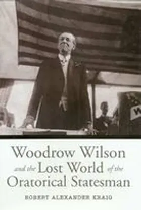 Kraig |  Woodrow Wilson and the Lost World of the Oratorical Statesman | Buch |  Sack Fachmedien