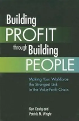 Carrig / Wright |  Building Profit Through Building People: Making Your Workforce the Strongest Link in the Value-Profit Chain | Buch |  Sack Fachmedien