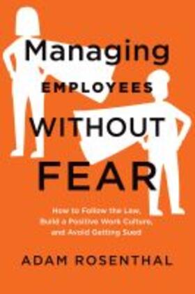 Rosenthal |  Managing Employees Without Fear: How to Follow the Law, Build a Positive Work Culture, and Avoid Getting Sued | Buch |  Sack Fachmedien