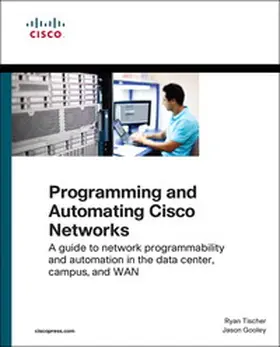 Tischer / Gooley | Programming and Automating Cisco Networks: A guide to network programmability and automation in the data center, campus, and WAN | Buch | 978-1-58714-465-3 | www.sack.de