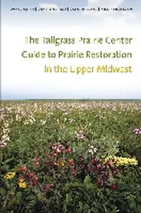 Smith / Williams / Houseal |  The Tallgrass Prairie Center Guide to Prairie Restoration in the Upper Midwest | Buch |  Sack Fachmedien