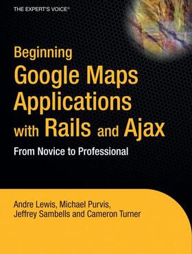 Lewis / Turner / Purvis | Beginning Google Maps Applications with Rails and Ajax | Buch | 978-1-59059-787-3 | sack.de