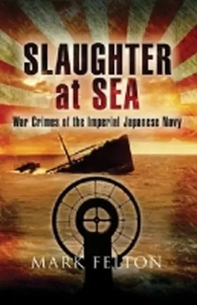 Felton |  Slaughter at Sea: War Crimes of the Imperial Japanese Navy | Buch |  Sack Fachmedien
