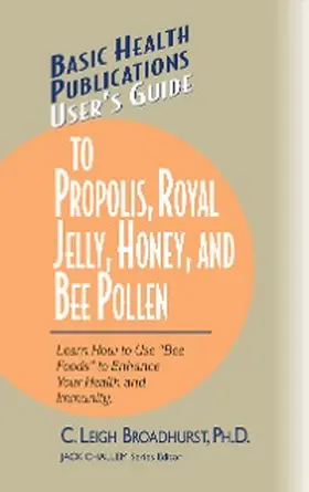 Broadhurst / Challem |  User's Guide to Propolis, Royal Jelly, Honey, and Bee Pollen | eBook | Sack Fachmedien