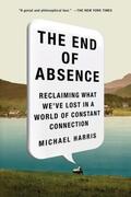 Harris |  The End of Absence: Reclaiming What We've Lost in a World of Constant Connection | Buch |  Sack Fachmedien