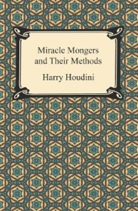 Houdini |  Miracle Mongers and Their Methods | eBook | Sack Fachmedien