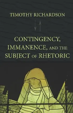 Richardson |  Contingency, Immanence, and the Subject of Rhetoric | eBook | Sack Fachmedien