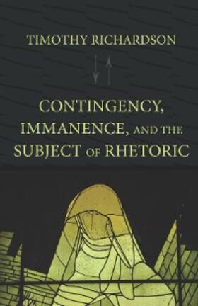 Richardson |  Contingency, Immanence, and the Subject of Rhetoric | eBook | Sack Fachmedien
