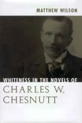 Wilson |  Whiteness in the Novels of Charles W. Chesnutt | Buch |  Sack Fachmedien