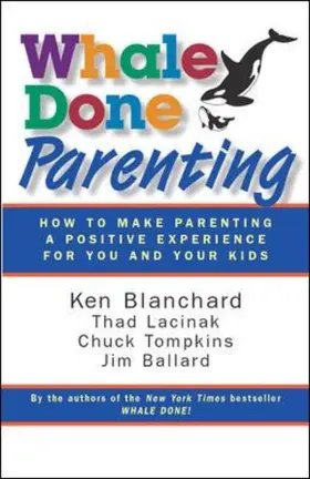 Blanchard / Lacinak / Tompkins |  Whale Done Parenting: How to Make Parenting a Positive Experience for You and Your Kids | Buch |  Sack Fachmedien