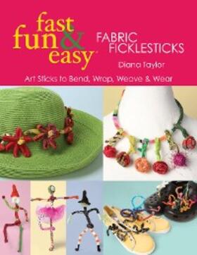 Taylor |  Fast, Fun & Easy Fabric Ficklesticks | eBook | Sack Fachmedien