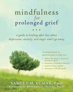 Kumar |  Mindfulness for Prolonged Grief: A Guide to Healing After Loss When Depression, Anxiety, and Anger Won't Go Away | Buch |  Sack Fachmedien