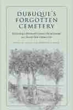 Lillie / Mack |  Dubuque's Forgotten Cemetery: Excavating a Nineteenth-Century Burial Ground in a Twenty-First Century City | Buch |  Sack Fachmedien