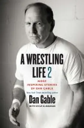 Gable |  A Wrestling Life 2: More Inspiring Stories of Dan Gable | Buch |  Sack Fachmedien