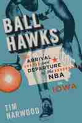 Harwood | Ball Hawks: The Arrival and Departure of the NBA in Iowa | Buch | 978-1-60938-588-0 | sack.de