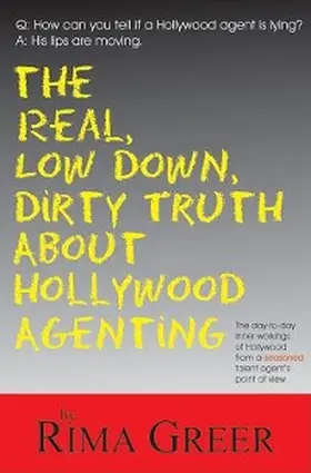 Greer |  Real, Low Down, Dirty Truth about Hollywood Agenting | eBook | Sack Fachmedien