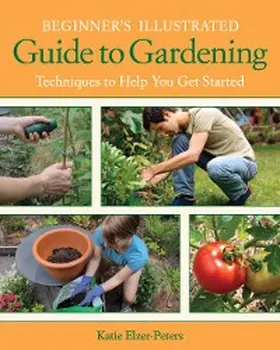 Elzer-Peters |  Beginner's Illustrated Guide to Gardening | eBook | Sack Fachmedien