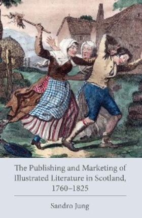 Jung |  The Publishing and Marketing of Illustrated Literature in Scotland, 1760-1825 | eBook | Sack Fachmedien