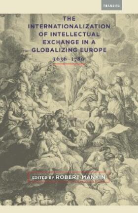Mankin |  The Internationalization of Intellectual Exchange in a Globalizing Europe, 1636-1780 | eBook | Sack Fachmedien