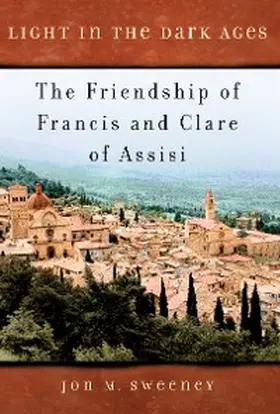 Sweeney |  Light in the Dark Ages: The Friendship of Francis and Clare of Assisi | eBook | Sack Fachmedien