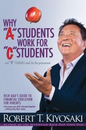 Kiyosaki | Why "A" Students Work for "C" Students and Why "B" Students Work for the Government | E-Book | sack.de