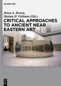 Brown / Feldman |  Critical Approaches to Ancient Near Eastern Art | eBook | Sack Fachmedien