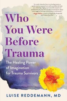 Reddemann |  Who You Were Before Trauma: The Healing Power of Imagination for Trauma Survivors | eBook | Sack Fachmedien