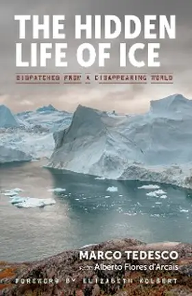 Flores D'Arcais / Tedesco |  The Hidden Life of Ice: Dispatches from a Disappearing World | eBook | Sack Fachmedien