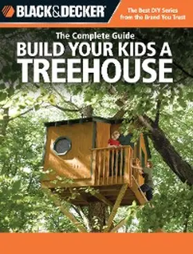 Self |  Black & Decker The Complete Guide: Build Your Kids a Treehouse | eBook | Sack Fachmedien
