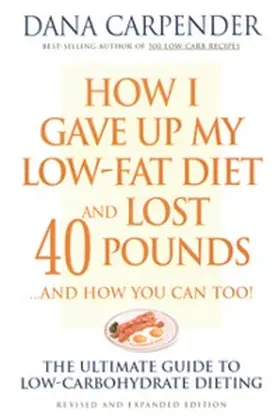 Carpender |  How I Gave Up My Low-Fat Diet and Lost 40 Pounds..and How You Can Too | eBook | Sack Fachmedien