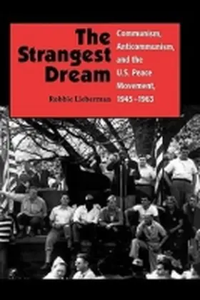 Lieberman |  The Strangest Dream Communism, Anticommunism, and the U.S. Peace Movement, 1945-1963 (PB) | Buch |  Sack Fachmedien