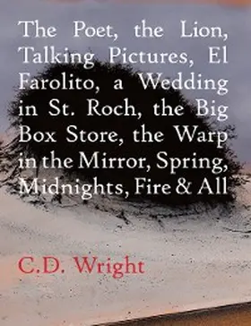 Wright |  The Poet, The Lion, Talking Pictures, El Farolito, A Wedding in St. Roch, The Big Box Store, The Warp in the Mirror, Spring, Midnights, Fire & All | eBook | Sack Fachmedien