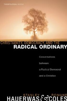 Hauerwas / Coles |  Christianity, Democracy, and the Radical Ordinary | eBook | Sack Fachmedien