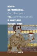 Smith |  How to Go from Being a Good Evangelical to a Committed Catholic in Ninety-Five Difficult Steps | eBook | Sack Fachmedien