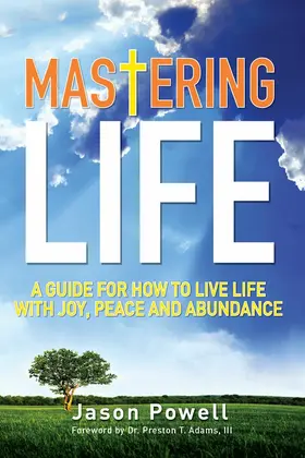 Powell |  Mastering Life: A Guide for How to Live Life with Joy, Peace and Abundance | eBook | Sack Fachmedien