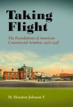 Johnson | Taking Flight: The Foundations of American Commercial Aviation, 1918-1938 | Buch | 978-1-62349-721-7 | sack.de