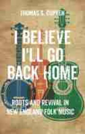 Curren | I Believe I'll Go Back Home: Roots and Revival in New England Folk Music | Buch | 978-1-62534-566-0 | sack.de
