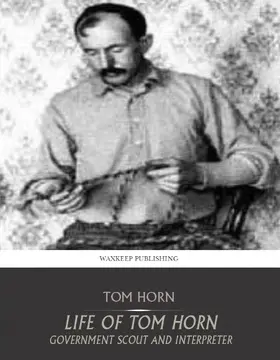 Horn |  Life of Tom Horn Government Scout and Interpreter | eBook | Sack Fachmedien