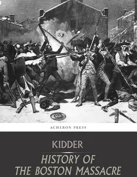 Kidder |  The Boston Massacre,March 5, 1770,  Its Causes and Its Results | eBook | Sack Fachmedien