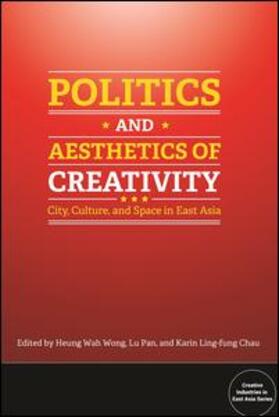 Wong / Pan / Chau | Politics and Aesthetics of Creativity: City, Culture and Space in East Asia | Buch | 978-1-62643-016-7 | sack.de