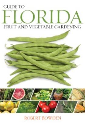 Bowden |  Guide to Florida Fruit & Vegetable Gardening | eBook | Sack Fachmedien
