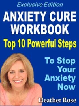 Rose |  Anxiety Workbook:Top 10 Powerful Steps How To Stop Your Anxiety Now. | eBook | Sack Fachmedien