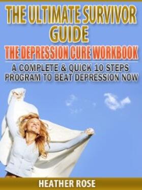Rose |  Depression Workbook: A Complete & Quick 10 Steps Program To Beat Depression Now | eBook | Sack Fachmedien