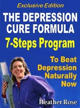 Rose |  Depression Cure: The Depression Cure Formula : 7Steps To Beat Depression Naturally Now Exclusive Edition | eBook | Sack Fachmedien